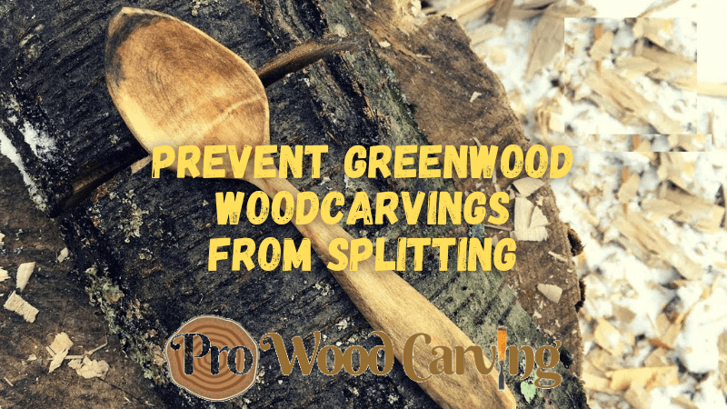 How to Keep Green Wood Carvings from Splitting/Cracking